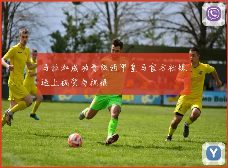马拉加成功晋级西甲皇马官方社媒送上祝贺与祝福