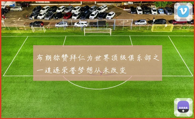 布朗称赞拜仁为世界顶级俱乐部之一追逐荣誉梦想从未改变