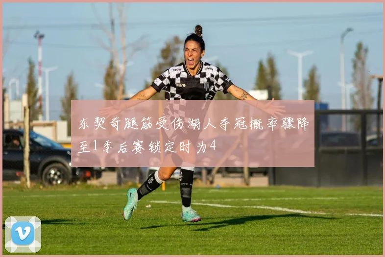 东契奇腿筋受伤湖人夺冠概率骤降至1季后赛锁定时为4